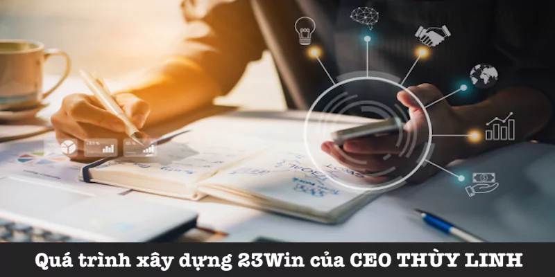 Các giai đoạn xây dựng 23Win của CEO