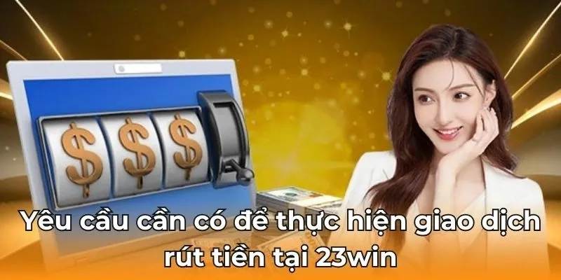 Tài khoản đủ số dư mới có thể đặt lệnh rút tiền 23Win