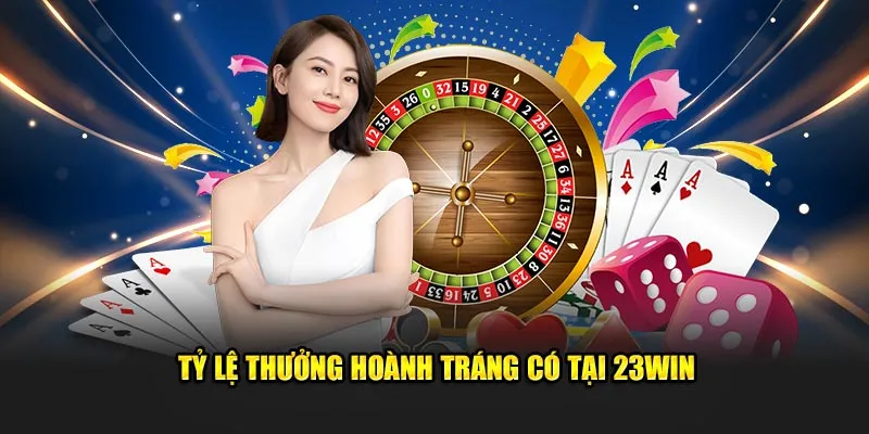 Tỷ lệ thưởng hoành tráng có tại nhà cái 23win