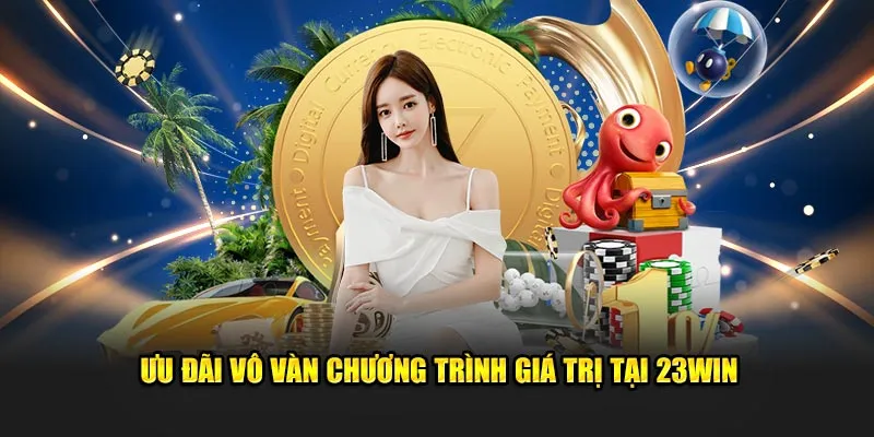 Ưu đãi vô vàn chương trình giá trị tại nhà cái 23win